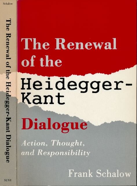 Schalow, Frank - The Renewal of the Heidegger Kant dialogue: Action, Thought, and Responsibility.