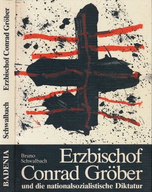 Schwalbach, - Erzbischof Conrad Grber und die nationalsozialistische Diktatur: Eine Studie zum Episkopat des Metropoliten der Oberrheinischen Kirchenprovinz whrend des Dritten Reiches.