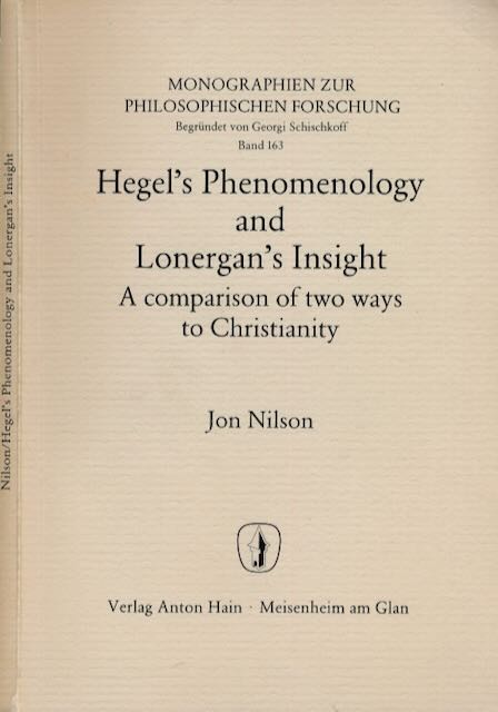 Nilson, Jon - Hegel's Phenomenology and Lonergan's Insight: A comparison of two ways to Christianity.
