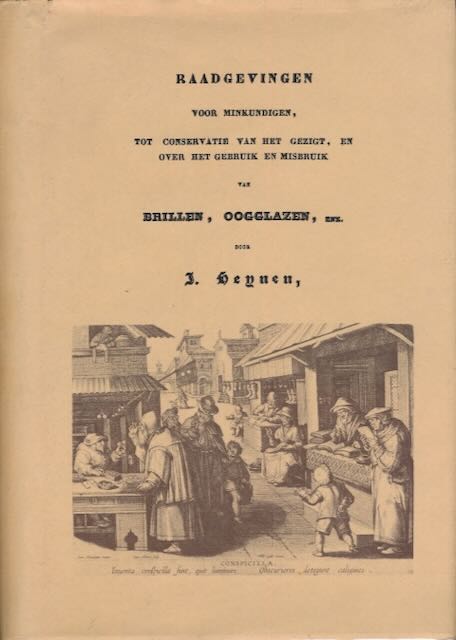 Heijnen, J - Raadgevingen voor Minkundigen, tot Conversatie van het Gezigt, en over het Gebruik en Misbruik van Brillen, Oogglazen, enz.