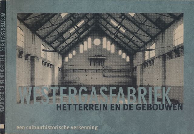  - Westergasfabriek: Het terrein en de gebouwen. Een cultuurhistorische verkenning.