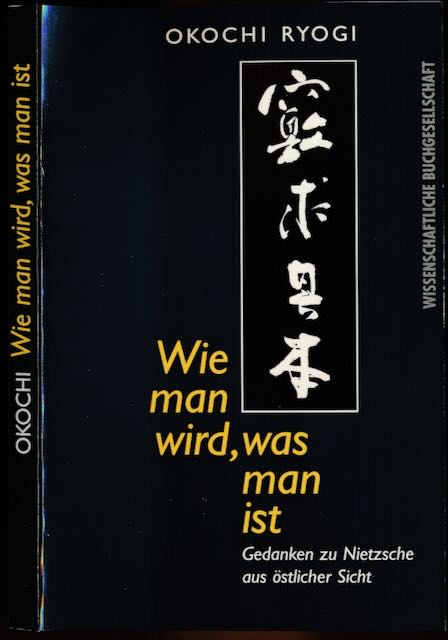 Okochi, Ryogi - Wie Man Wird, Was Man Ist: Gedanken zu Nietzsche aus stlicher Sicht.