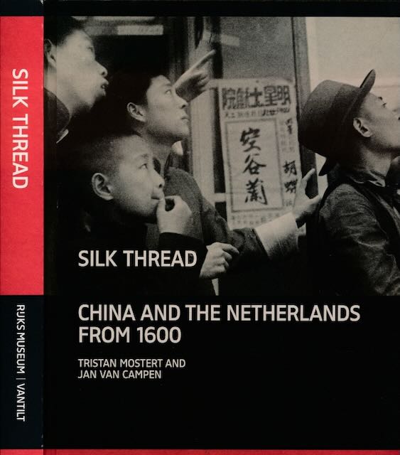 Mostert, Tristan and Jan van Campen - Silk Thread: China and The Netherlands from 1600.