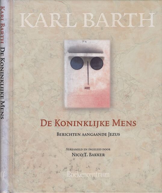 Barth, Karl - De Koninklijke Mens: Berichten aangaande Jezus.