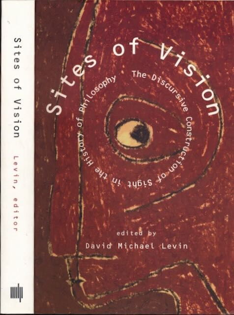 Levin, David Michael (ed.) - Sites of Vision: The Discursive Construction of Sight in the History of Philosophy.