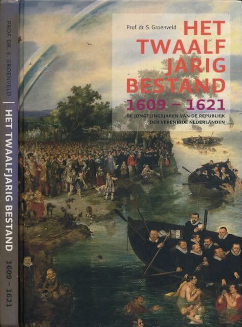 Groenveld, Prof. dr. S - Het Twaaljarig Bestand 1609-1621: De jongelingsjaren van de Republiek der Verenigde Nederlanden.