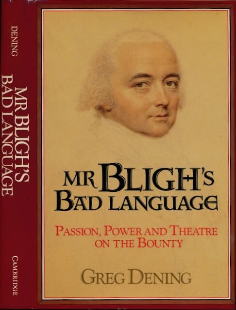 Dening, Greg - Mr. Bligh's Bad Language: Passion, power and theatre on the Bounty.