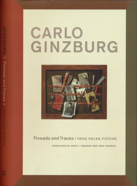 Ginzburg, Carlo - Threads and Traces: True false fictive.