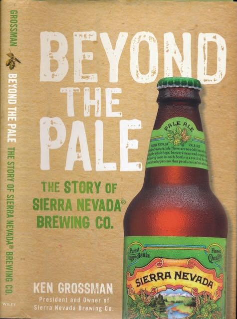 Grossman, Ken - Beyond the Pale: The story of Sierra Neveda Brewing CO.