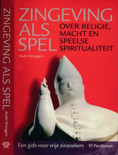 Droogers, Andr - Zingeving als Spel: Over religie, macht en speelse spiritualiteit. Een gids voor vrije zinzoekers.