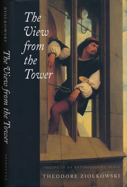 Ziolkowski, Theodore - The View from the Tower: Origins of an antimodernist image.
