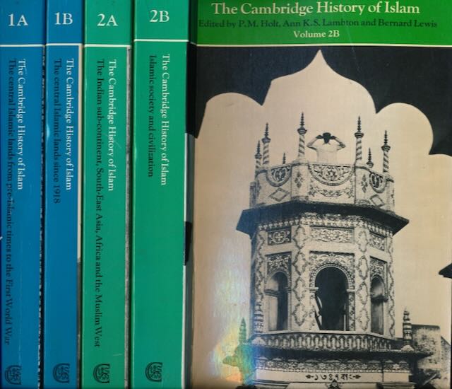 Holt, P.M., Ann K.S. Lambton & Bernard Lewis (eds) - The Cambridge History of Islam. Vol 1A: The central Islamic lands from Pre-Islamic times to the First World War; vol 1B: The central Islamic lands since 1918; vol 2A: The Indian sub-continent, South-East Asia, Africa and the Muslim West; vol 2.