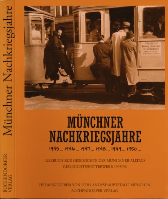  - Mnchner Nachkriegsjahre  1945?1946?1947?1948?1949...1950?Lesebuch zur Geschichte des Mnchner Alltags. Geschichtswettbewerb 1995/96.