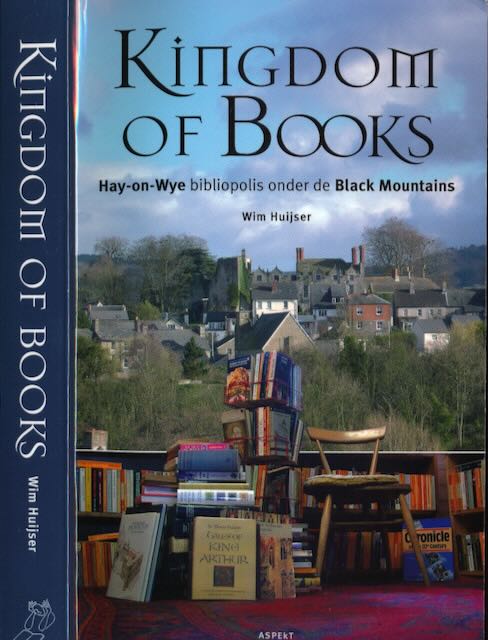 Huijser, Wim - Kingdom of Books: Hay-on-Wye, bibliopolis onder de Black Mountains.