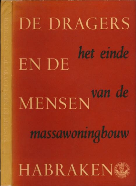Habraken b.i., Ir. N.J - De Dragers en de Mensen: Het einde van de massawoningbouw.