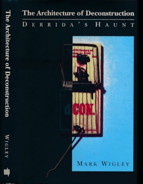 Wigley, Mark - The Architecture of Deconstruction: Derrida's haunt.