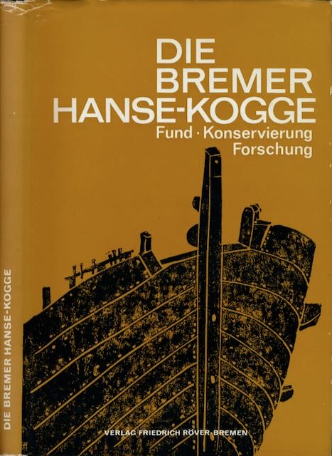  - Die Bremer Hanse-Kogge: Ein Schlssel zur Schiffahrtsgeschichte. Fund. Konservierung. Forschung.