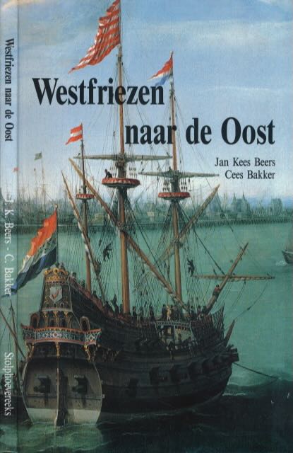Beers, Jan Kees & Cees Bakker - Westfriezen naar de Oost: De kamers der VOC te Hoorn en Enkhuizen en hun recruteringsgebied, 1700-1800.