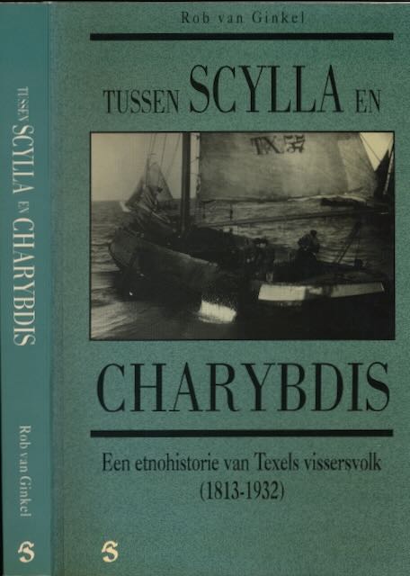 Ginkel, Rob van - Tussen Scylla en Charybdis: Een etnohistorie van Texel's vissersvolk (1813-1932).