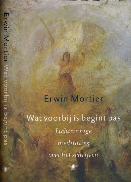 Mortier, Erwin - Wat Voorbij is Begint Pas: Lichtzinnige meditaties over het schrijven.
