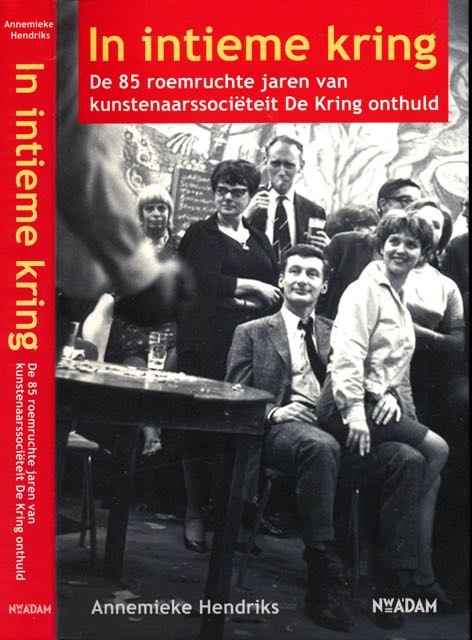 HENDRIKS, Annemieke - In Intieme Kring: De 85 roemruchte jaren van kunstenaarssociteit De Kring onthuld.
