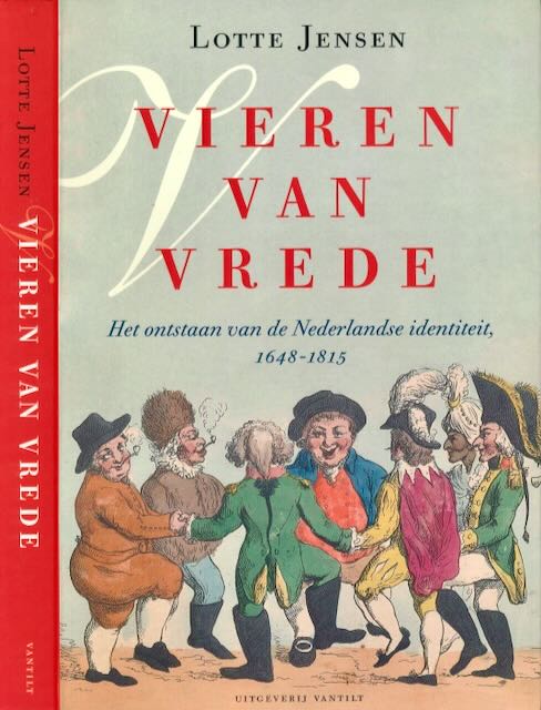 Jensen, Lotte - Vieren van Vrede: Het ontstaan van de Nederlandse identiteit, 1648-1815.