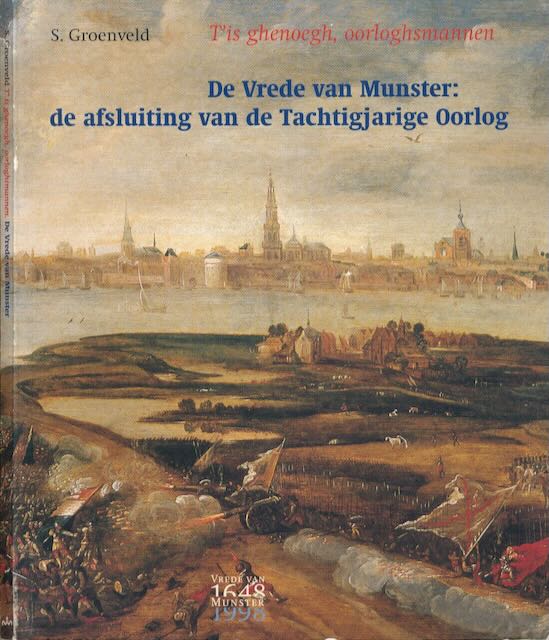 Groenveld, S - De Vrede van Munster: De afluisting  van de Tachtigjarige Oorlog. T'is ghenoegh, oorloghsmannen.