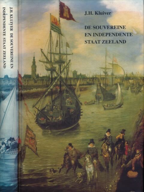 Kluiver, Jan Hendrik - De souvereine en independente Staat Zeeland: De politiek van de provincie Zeeland inzake vredesonderhandelingen met Spanje tijdens de Tachtigjarige Oorlog tegen de achtergrond van de positie van Zeeland in de Republiek. The sovereign and indep.