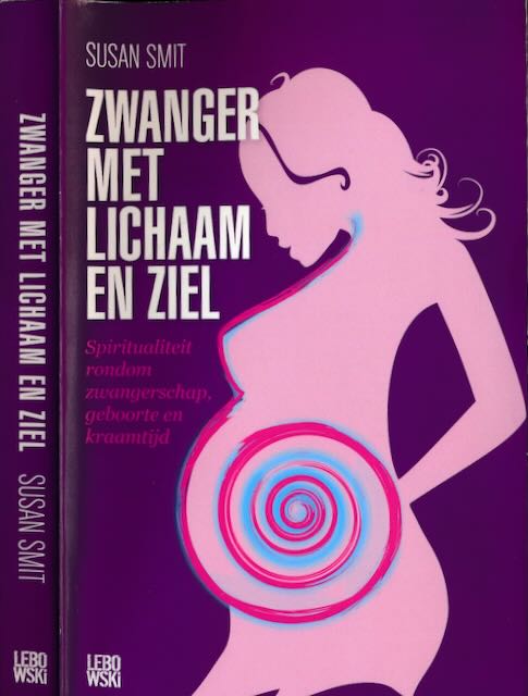 Smit, Susan - Zwanger met Lichaam en Ziel: Spiritualiteit rondom zwangerschap, geboorte en kraamtijd.