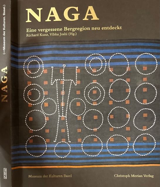 Kunz, Richard & Vibha Joshi - Naga: Eine vergessene Bergregion neu entdeckt ; [Katalog zur Ausstellung im Museum der Kulturen vom 22. August 2008 bis zum 17. Mai 2009].