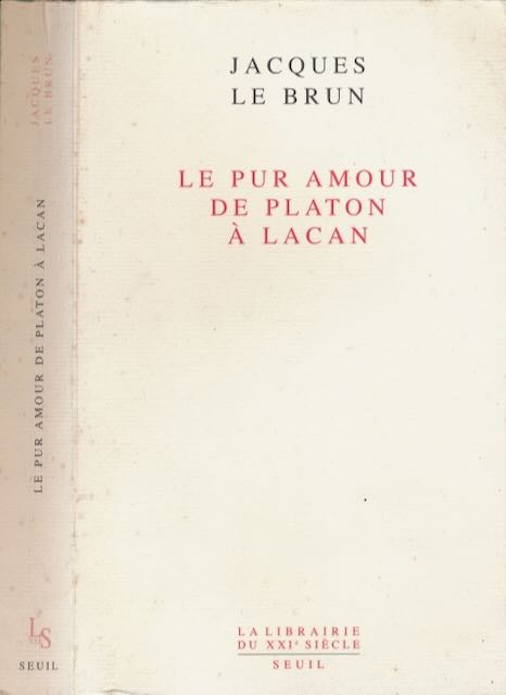 Le Brun, Jaques - Le pur Amour : De platon  Lacan.