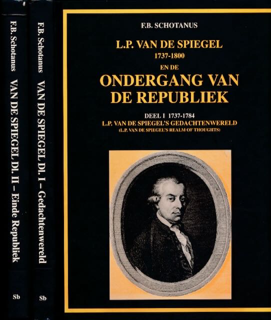 Schotanus, F.B. - Laurens Pieter van de Spiegel (1737-1800) en de Ondergang van de Republiek: Deel I 1737-1884. L.P. van de Spiegel's gedachtenwereld. Deel II 1784-1787 Het einde van de Republiek.