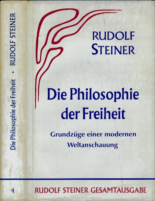 Steiner, Rudolf - Die Philosophie der Freiheit: Grundzge einer modernen Weltanschauung: Seelische Beobachtungsresultate nach naturwissenschaftlicher Methode..