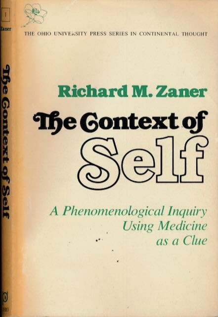 Zaner, Richard M. - The Context of Self: A phenomenological inquiry using medicine as a clue.