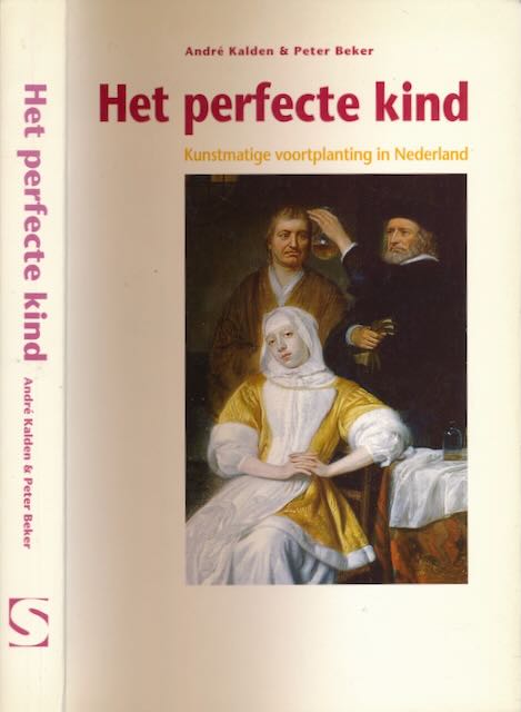 Kalden, Andr & Peter Beker - Het Perfecte Kind: Kunstmatige voortplanting in Nederland.