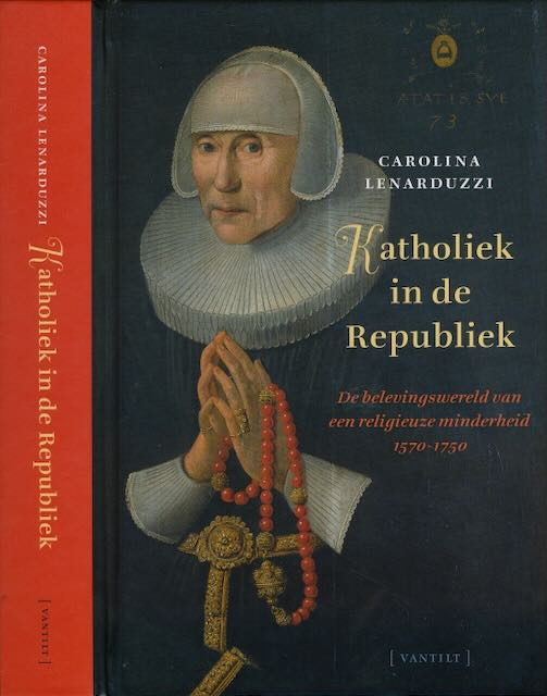 Lenarduzzi, Carolina - Katholiek in de Republiek: Subcultuur en tegencultuur in Nederland 1570-1750.