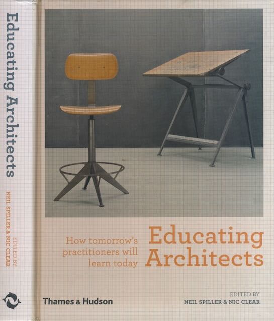 Spiller, Neil & Nic Clear (editors) - Educating Architects: How tomorrow's practitioners will learn today.