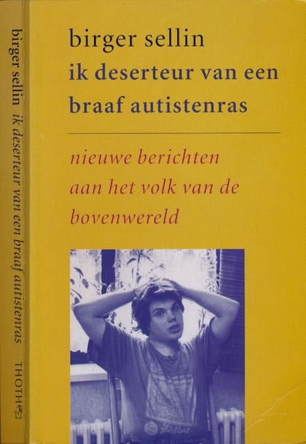 Sellin, Birger - Ik Deserteur van een braaf Autistenras: Nieuwe berichten aan het volk van de bovenwereld.
