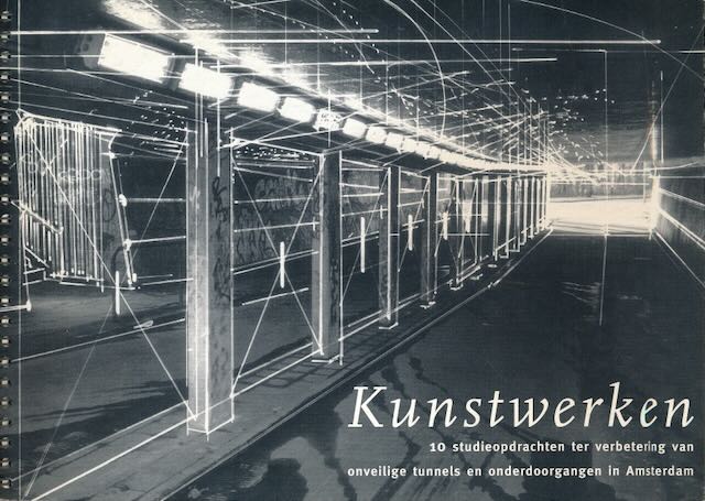 Dijkstra, Douwe & Anton Faas; et al - Kunstwerken: 10 studieopdrachten ter verbetering van onveilige tunnels en onderdoorgangen in Amsterdam.