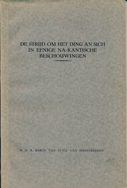 van), Hendrik Otto Raimond Tuyll van Serooskerken (baron - De strijd om het ding an sich in eenige na-Kantische beschouwingen.