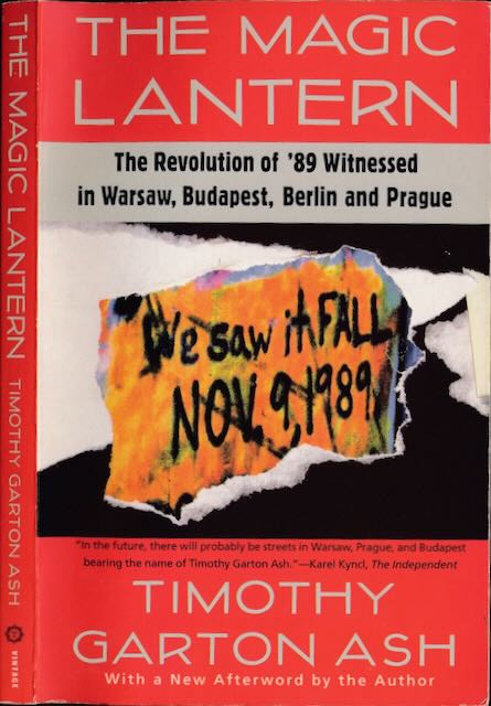 Ash, Timothy Garton - The Magic Lantern: The revolution of '89 witnessed in Warsaw, Budapest, Berlin, and Prague.