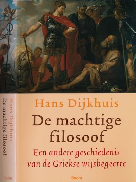 Dijkhuis, Hans - De machtige Filosoof: Een andere geschiedenis van de Griekse wijsbegeerte.
