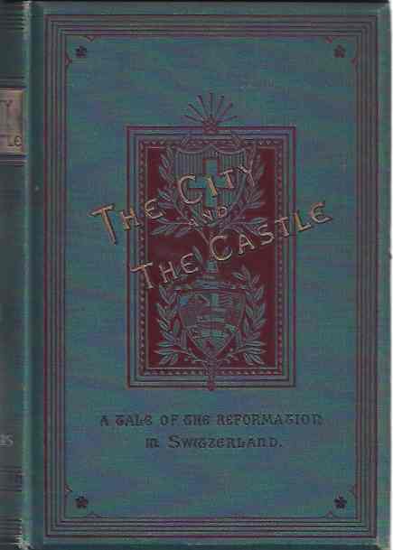 Lucas, Annie - The City and the Castle. A story of the reformation in Switzerland.