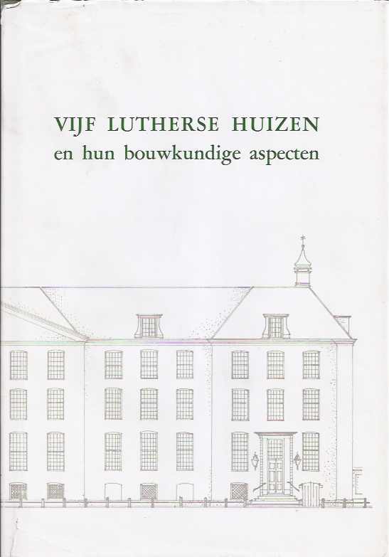 Van Vrijberghe de Coningh, Ing. Emmy - Vijf Lutherse Huizen en Hun Bouwkundige Aspecten.