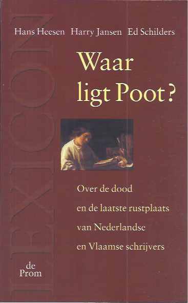 Heesen, Hans. & Harry Jansen, Ed Schilders - Waar Ligt Poot?: Over de dood en de laatste rustplaats van Nederlandse en Vlaamse schrijvers.