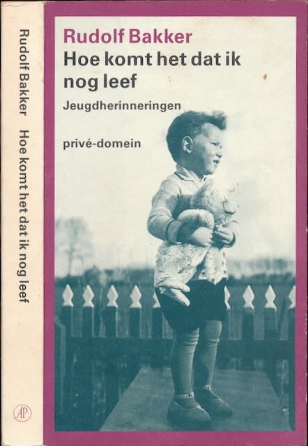 Bakker, Rudolf - Hoe Komt het dat ik nog Leef: Jeugdherinneringen.